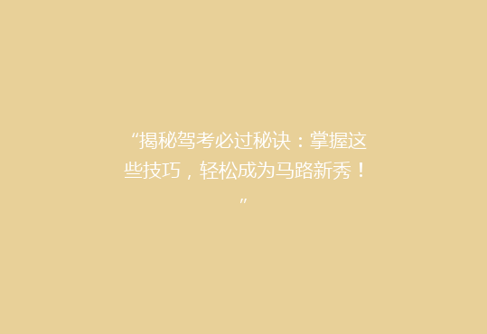“揭秘驾考必过秘诀：掌握这些技巧，轻松成为马路新秀！”