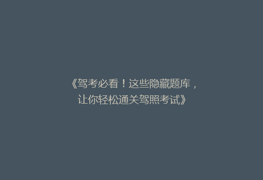 《驾考必看！这些隐藏题库，让你轻松通关驾照考试》