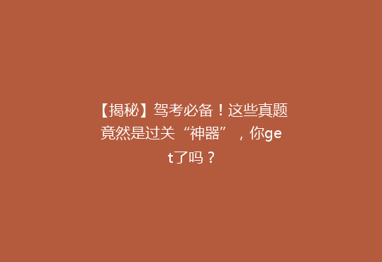 【揭秘】驾考必备！这些真题竟然是过关“神器”，你get了吗？