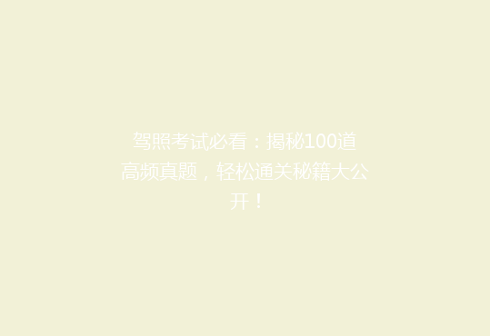 驾照考试必看：揭秘100道高频真题，轻松通关秘籍大公开！
