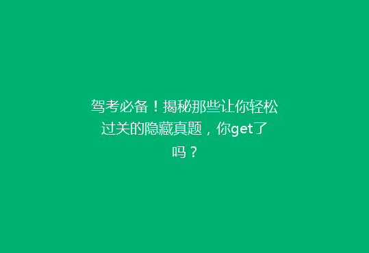 驾考必备！揭秘那些让你轻松过关的隐藏真题，你get了吗？