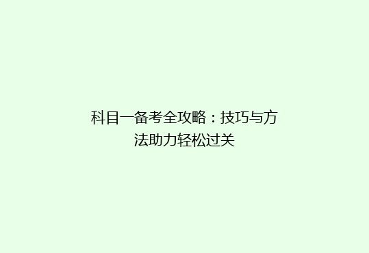 科目一备考全攻略：技巧与方法助力轻松过关