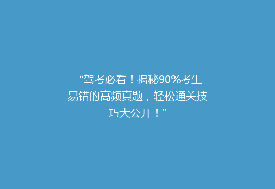“驾考必看！揭秘90%考生易错的高频真题，轻松通关技巧大公开！”