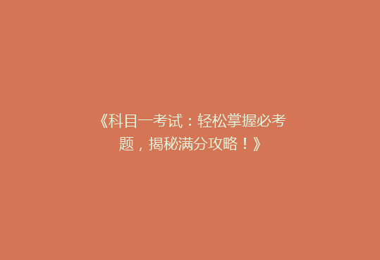 《科目一考试：轻松掌握必考题，揭秘满分攻略！》
