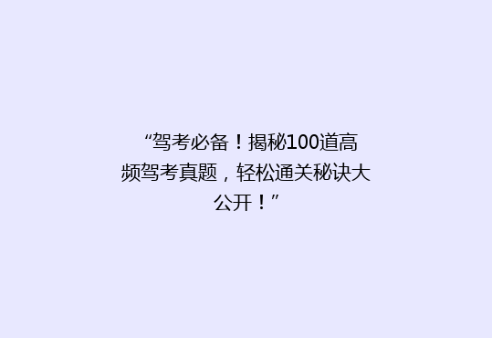 “驾考必备！揭秘100道高频驾考真题，轻松通关秘诀大公开！”