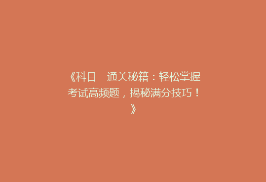 《科目一通关秘籍：轻松掌握考试高频题，揭秘满分技巧！》