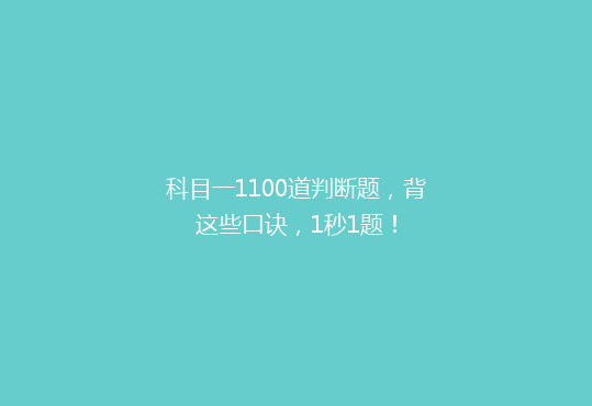 科目一1100道判断题，背这些口诀，1秒1题！