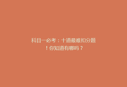 科目一必考：十道最难扣分题！你知道有哪吗？